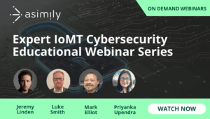 Expert IoMT Cybersecurity Educational Webinar Series | Asimily