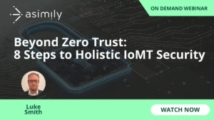 Beyond Zero Trust: 8 Steps to Holistic IoMT Security | Asimily
