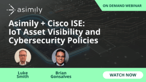 Asimily + Cisco ISE: IoT Asset Visibility and Cybersecurity Policies | Asimily