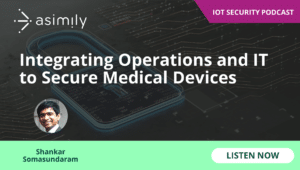 Integrating Operations and IT to Secure Medical Devices | Asimily