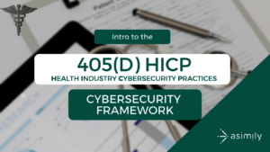 Understanding the 405(D) HICP Cybersecurity Framework | Asimily