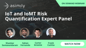 IoT and IoMT Cybersecurity Risk Quantification Expert Panel | Asimily
